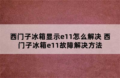 西门子冰箱显示e11怎么解决 西门子冰箱e11故障解决方法